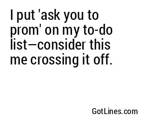I put 'ask you to prom' on my to-do list—consider this me crossing it off.