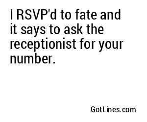 I RSVP'd to fate and it says to ask the receptionist for your number.