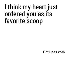 I think my heart just ordered you as its favorite scoop