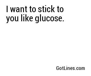 I want to stick to you like glucose.