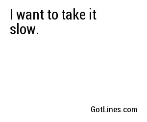 I want to take it slow.