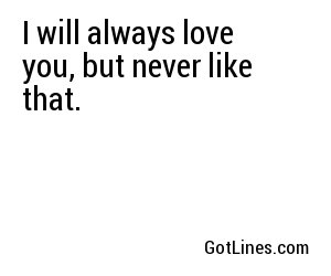I will always love you, but never like that.
