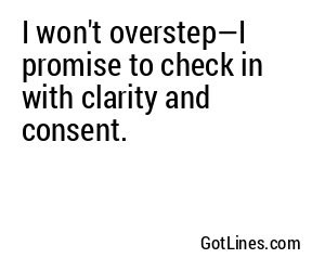 I won't overstep—I promise to check in with clarity and consent.