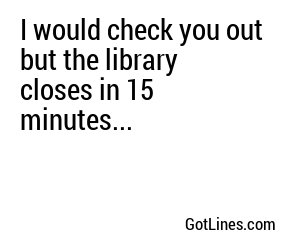 I would check you out but the library closes in 15 minutes...