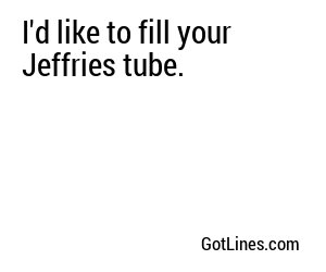 I'd like to fill your Jeffries tube.
