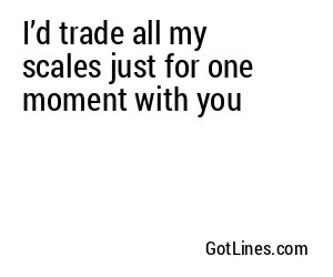 I’d trade all my scales just for one moment with you ❤️
