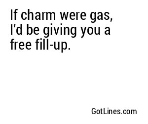 If charm were gas, I’d be giving you a free fill-up.