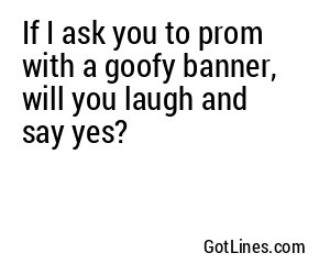 If I ask you to prom with a goofy banner, will you laugh and say yes?