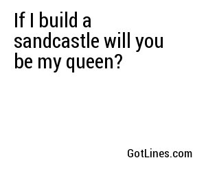 If I Build A Sandcastle Will You Be My Queen