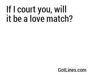 If I court you, will it be a love match?
