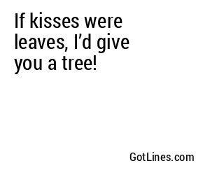 If kisses were leaves, I’d give you a tree!