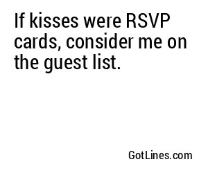 If kisses were RSVP cards, consider me on the guest list.