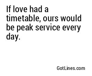 If love had a timetable, ours would be peak service every day.