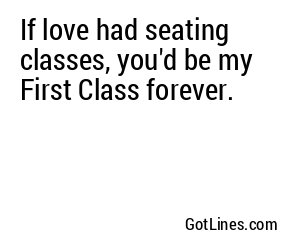 If love had seating classes, you'd be my First Class forever.