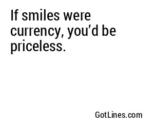 If smiles were currency, you’d be priceless.