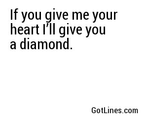 If you give me your heart I’ll give you a diamond.
