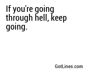If you're going through hell, keep going.