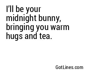 I’ll be your midnight bunny, bringing you warm hugs and tea.