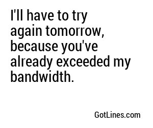 I'll have to try again tomorrow, because you've already exceeded my bandwidth.
