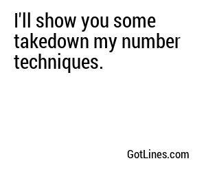 I'll show you some takedown my number techniques.
