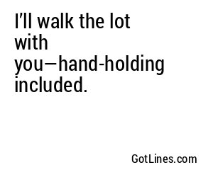 I’ll walk the lot with you—hand-holding included.