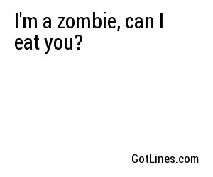 I'm a zombie, can I eat you?
