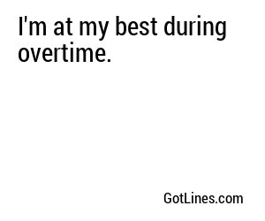 I'm at my best during overtime.
