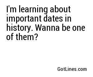I'm learning about important dates in history. Wanna be one of them?