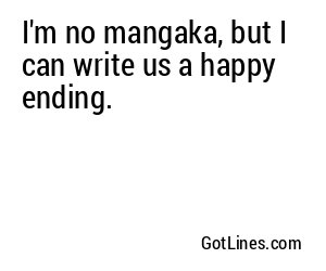 I'm no mangaka, but I can write us a happy ending.