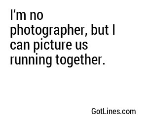 I'm no photographer, but I can picture us together.