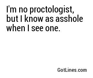 I'm no proctologist, but I know as asshole when I see one.