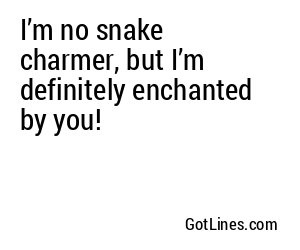 I’m no snake charmer, but I’m definitely enchanted by you!