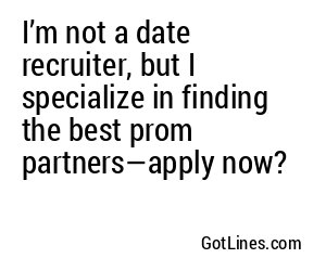I’m not a date recruiter, but I specialize in finding the best prom partners—apply now?