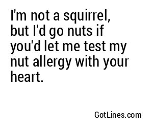 I'm not a squirrel, but I'd go nuts if you'd let me test my nut allergy with your heart.