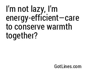 I’m not lazy, I’m energy-efficient—care to conserve warmth together?