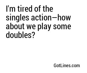 I'm tired of the singles action—how about we play some doubles?
