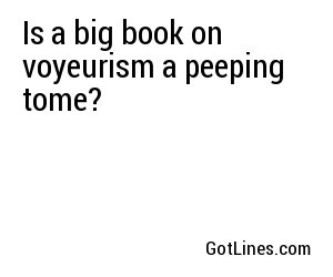Is a big book on voyeurism a peeping tome?