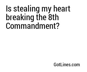 Is stealing my heart breaking the 8th Commandment?
