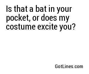 Is that a bat in your pocket, or does my costume excite you?