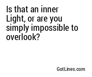 Is that an inner Light, or are you simply impossible to overlook?
