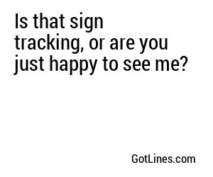 Is that sign tracking, or are you just happy to see me?
