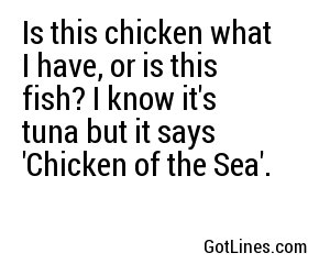 Is this chicken what I have, or is this fish? I know it's tuna but it says 'Chicken of the Sea'.