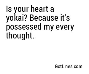 Is your heart a yokai? Because it's possessed my every thought.