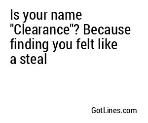 Is your name "Clearance"? Because finding you felt like a steal