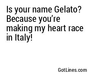 Is your name Gelato? Because you’re making my heart race in Italy!