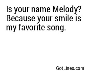 Is your name Melody? Because your smile is my favorite song.