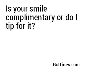 Is your smile complimentary or do I tip for it?
