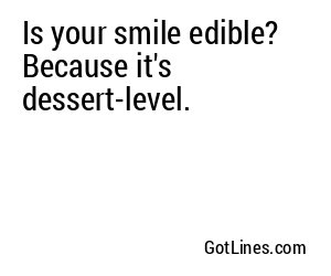 Is your smile edible? Because it's dessert-level.