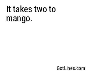 It takes two to mango.