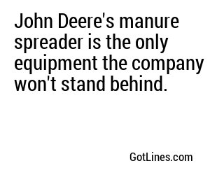 John Deere's manure spreader is the only equipment the company won't stand behind.
